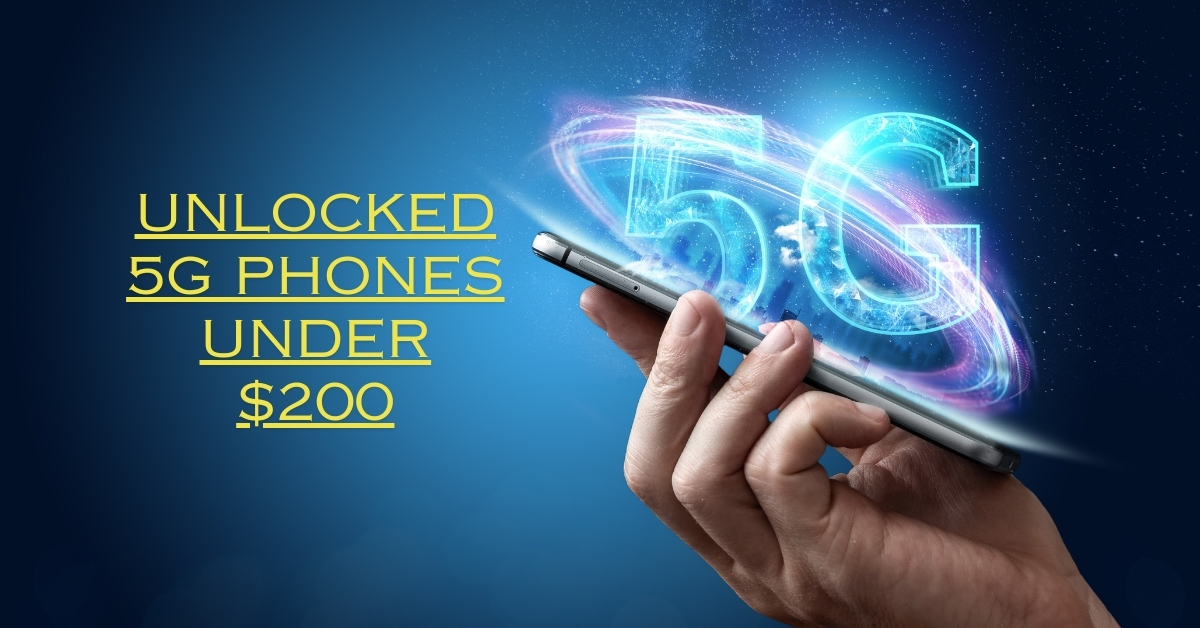 Unlocked 5G Phones Under $200: The Best Budget Smartphones in 2024